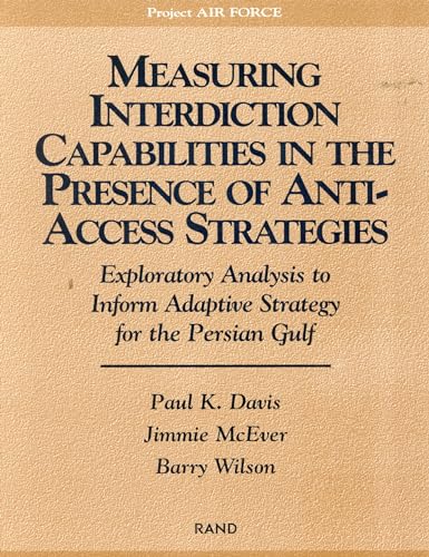 Measuring Capabilities in the Presence of Anti-Access Strategies: Exploratory Analysis to Inform Adaptive Strategy for the Persian Gulf (9780833031075) by Davis, Paul K.; McEver, Jimmie; Wilson Director Of Assessment Fo, Barry