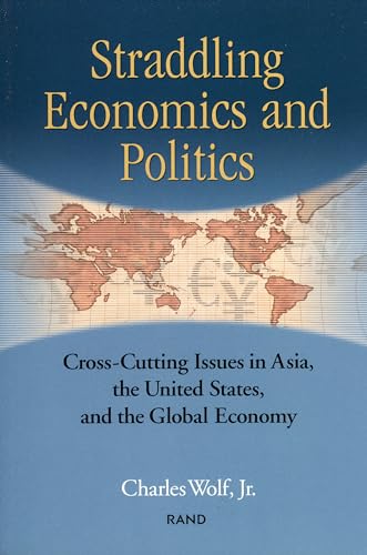 Straddling Economics & Politics: Issues in Asia, the United States and the Global Economy (9780833031815) by Wolf RAND Chair In International Economics, Charles