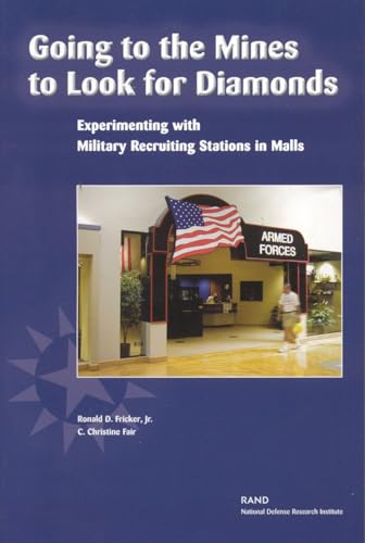 Going to the Mines to Look for Diamonds: Experimenting with Military Recruiting Stations in Malls (9780833034434) by Fricker, Ronald D.; Fair, Christine C.