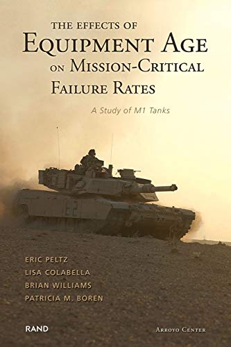 The Effects of Equipment Age on Mission Critical Failure Rates: A Study of M1 Tanks (9780833034939) by Peltz, Eric