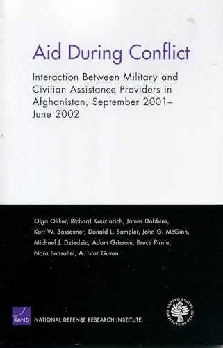 Aid During Conflicts: Interaction Between Military and Civilian Assistance Providers in Afghanistan (9780833036407) by Oliker, Olga; Kauzlarich, Richard D.; Dobbins, James; Basseuner, Kurt W.; Sampler, Donald L.