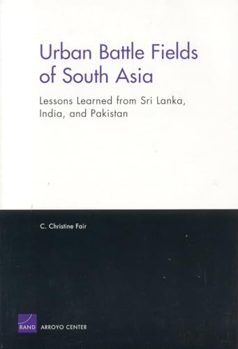 Urban Battle Fields of South Asia: Lessons Learned from Sri Lanka, India and Pakistan (9780833036827) by Fair, Christine C.