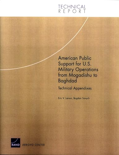 Imagen de archivo de American Public Support for U. S. Military Operations from Mogadishu to Baghdad : Technical Appendixes a la venta por Better World Books