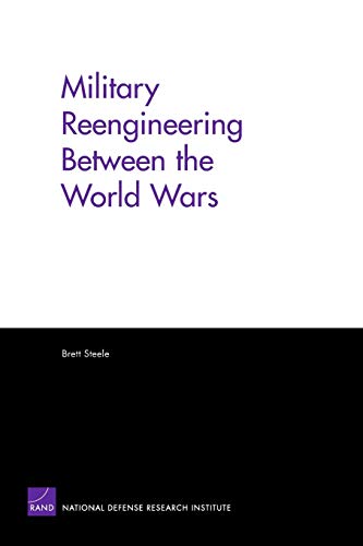 Military Reengineering Between the World Wars (9780833037213) by Steele Dean UCLA School Of The Arts & Architecture, Brett
