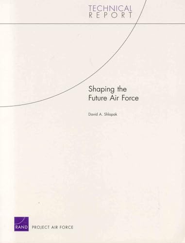 Shaping the Future Air Force (Technical Report) (9780833038791) by Shlapak, David A.