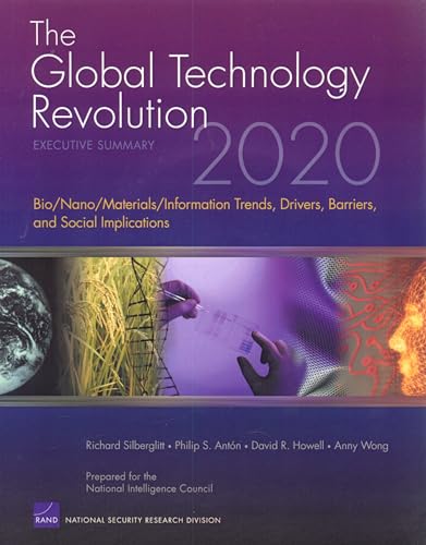 The Global Technology Revolution 2020: Executive Summary: Bio/Nano/Materials/Information Trends, Drivers, Barriers, and Social Implications (9780833039101) by Silberglitt, Richard; Anton, Philip S.; Howell, David R.; Wong, Anny; Bohandy, S. R.