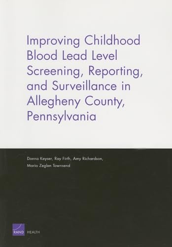 Improving Childhood Blood Lead Level Screening, Reporting, and Surveillance in Allegheny County, Pennsylvania (9780833039453) by Keyser, Donna