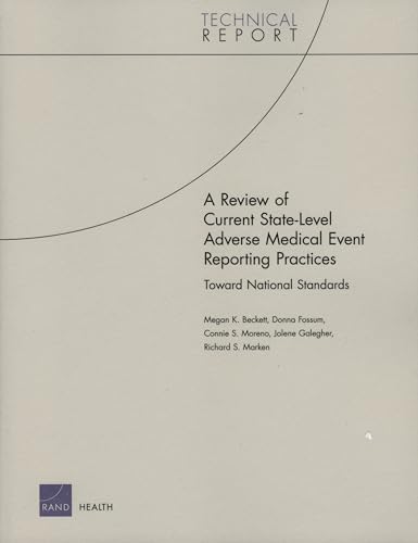 A Review of Current State-Level Adverse Medical Event Reporting Practices: Toward National Standards (Technical Report) (9780833039910) by Beckett, Megan K.; Fossum, Donna; Moreno, Connie S.; Galegher, Jolene; Marken, Richard S.