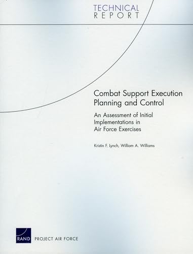 Combat Support Execution Planning and Control: An Assessment of Initial Implementations in Air Force Exercises (Project Air Force) (9780833039965) by Lynch, Kristin F.; Williams, William A.