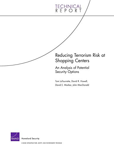 Reducing Terrorism Risk at Shopping Centers: An analysis of Potential Security Options (Technical Report (RAND)) (9780833040404) by LaTourette, Tom; Howell, David R.; Mosher, David E.; MacDonald, John