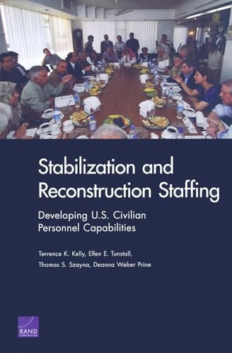 Stabilization and Reconstruction Staffing: Developing U.S. Civilian Personnel Capabilities (9780833041371) by Kelly, Terrence K.; Tunstall, Ellen E.; Szayna, Thomas S.