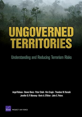 Ungoverned Territories: Understanding and Reducing Terrorism Risks (9780833041524) by Rabasa, Angel; Boraz, Steven; Chalk, Peter; Cragin, Kim; Karasik, Theodore W.
