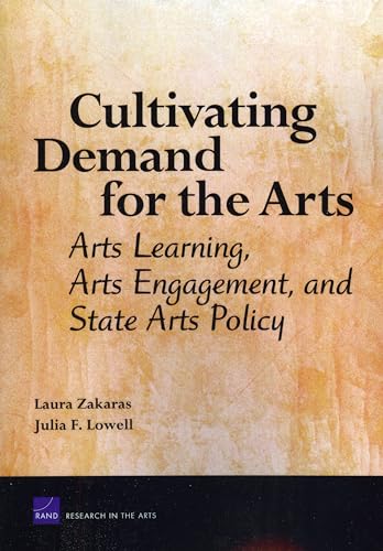 Cultivating Demand for the Arts: Arts Learning, Arts Engagement, and State Arts Policy (9780833041845) by Zakaras, Laura; Lowell, Julia F.