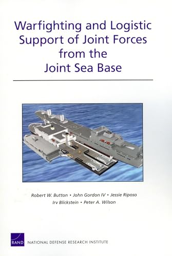 Warfighting and Logistic Support of Joint Forces from the Joint Sea Base (9780833041951) by Button, Robert W.; Gordon, John; Riposo, Jessie; Blickstein, Irv; Wilson, Peter A.