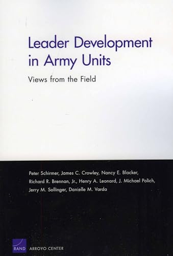 Leader Development in Army Units: Views from the Field [Paperback] Schirmer, Peter; Crowley, James C.; Blacker, Nancy E.; Brennan, Richard R. and Leonard, Henry A. - Varda, Danielle M.