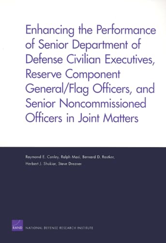 Enhancing the Performance of Senior Department of Defense Civilian Executives, Reserve Component General/Flag Officers, and Senior Noncommissioned Officers in Joint Matters (9780833045003) by Conley, Raymond E.; Masi, Ralph; Rostker, Bernard D.; Shukiar, Herbert J.; Drezner, Steve