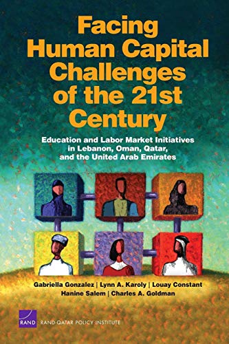 Facing Human Capital Challenges of the 21st Century: Education and Labor Market Initiatives in Lebanon, Oman, Qatar, and the United Arab Emirates (2008) (9780833045164) by Gonzalez, Gabriella