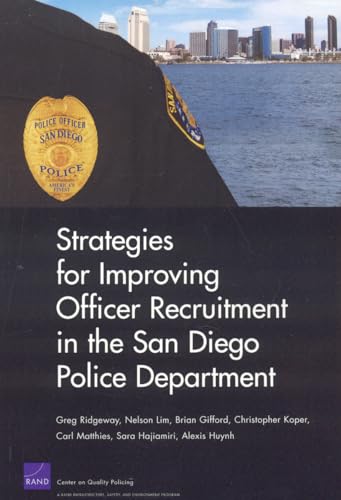 Strategies for Improving Officer Recruitment in the San Diego Police Department (9780833045171) by Ridgeway, Greg; Lim Executive Director Fels, Nelson; Gifford, Brian; Koper, Christopher; Matthies, Carl