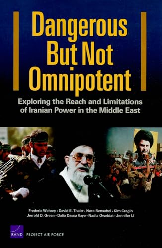 Dangerous But Not Omnipotent Exploring the Reach and Limitations of Iranian Power in the Middle East (9780833045546) by Frederic Wehrey; David E. Thaler; Nora Bensahel; Kim Cragin; Jerrold D. Green; Dalia Dassa Kaye; Nadia Oweidat; Jennifer Li