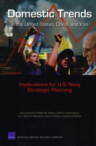 Domestic Trends in the United States, China, and Iran: Implications for U.S. Navy Strategic Planning (9780833045621) by Gordon, John; Button, Robert W.; Cunningham, Karla J.; Reid, Toy I.; Blickstein, Irv