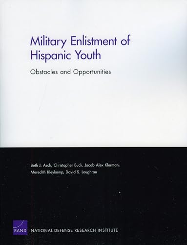 Military Enlistment of Hispanic Youth: Obstacles and Opportunities (Rand Corporation Monograph) (9780833045720) by Asch, Beth J.; Buck, Christopher; Klerman, Jacob Alex; Kleykamp, Meredith; Loughran, David S.