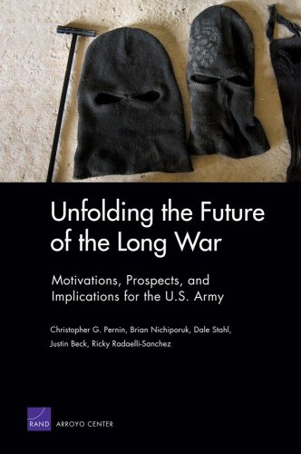 Unfolding the Future of the Long War: Motivations, Prospects, and Implications for the U.S. Army (9780833046314) by Pernin, Christopher G.; Nichiporuk, Brian; Stahl, Dale; Beck, Justin; Radaelli-Sanchez, Ricky