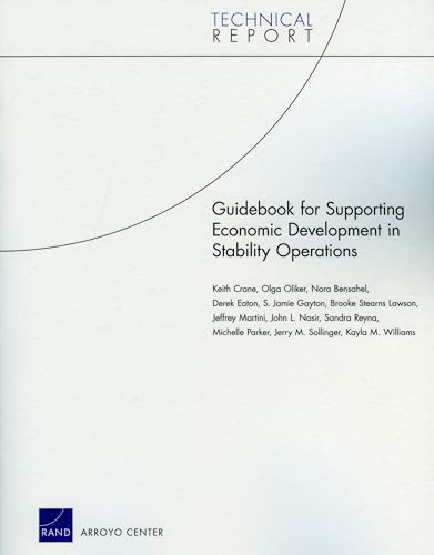 Guidebook for Supporting Economic Development in Stability Operations (Technical Report) (9780833046345) by Crane, Keith; Oliker, Olga; Bensahel, Nora; Eaton, Derek; Gayton, Jamie S.