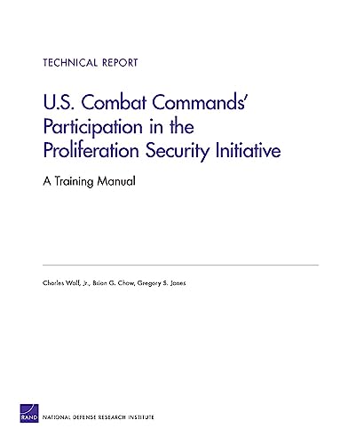 U.S. Combat Commands' Participation in the Proliferation Security Initiative: A Training Manual (Technical Report (RAND)) (9780833046963) by Wolf RAND Chair In International Economics, Charles; Chow, Brian G.; Jones, Gregory S.