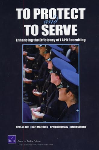 To Protect and to Serve: Enhancing the Efficiency of LAPD Recruiting (9780833047182) by Lim Executive Director Fels, Nelson; Matthies, Carl; Ridgeway, Greg; Gifford, Brian