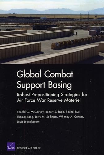 Global Combat Support: Robust Prepositioning Strategies for Air Force War Reserve Materiel (Rand Corporation Monograph) (9780833047663) by McGarvey, Ronald G.; Tripp, Robert S.; Rue, Rachel; Lang, Thomas; Sollinger, Jerry M.