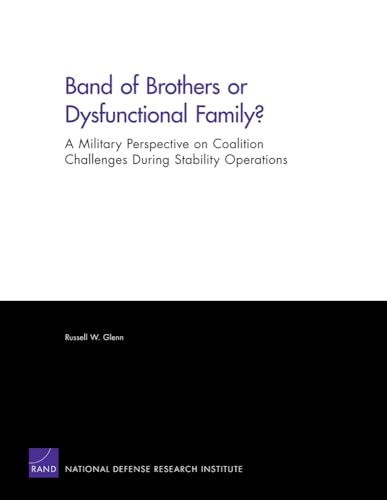 Band of Brothers or Dysfunctional Family? A Military Perspective on Coalition Challenges During Stability Operations: A Military Perspective on ... Operations (Rand Corporation Monograph) (9780833047694) by Glenn, Russell W.