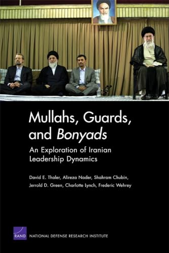Mullahs, Guards, and Bonyads. An Exploration of Iranian Leadership Dynamics. - Thaler, David E. ; Nader, Alireza ; Chubin, Shahram ; Green, Jerrold D. ; Lynch, Charlotte ; Wehrey, Frederic