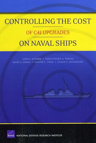 Controlling the Cost of C4I Upgrades on Naval Ships (Monographs) (9780833047755) by Schank, John F.