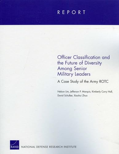 Officer Classification and the Future of Diversity Among Senior Military Leaders: A Case Study of the Army ROTC (9780833048028) by Lim Executive Director Fels, Nelson; Marquis, Jefferson P.; Hall, Kimberly Curry; Schulker, David; Zhuo, Xiaohui