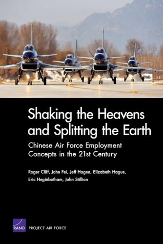 Shaking The Heavens & Splitting The Earth: Chinese Air Force Employment Concepts in the 21st Century (9780833049322) by Roger Cliff; John Fei; Jeff Hogen; Elizabeth Hogue; Eric Heginbotham; John Stillion