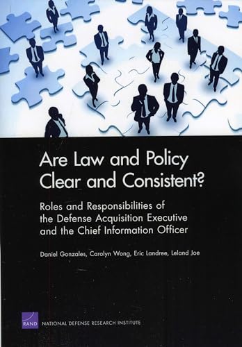 Are Law and Policy Clear and Consistent?: Roles and Responsibilities of the Defense Acquisition Executive and the Chief Information Officer (Rand Corporation Monograph) (9780833049704) by Gonzales, Daniel; Wong, Carolyn; Landree, Eric; Joe, Leland