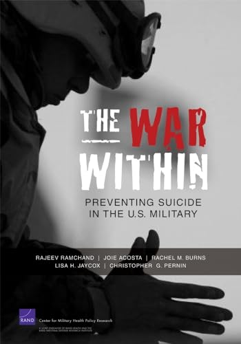 The War Within: Preventing Suicide in the U.S. Military (Research Brief (Rand Center for Military Health Policy Resea) (9780833049711) by Pernin, Christopher G.; Ramchand, Rajeev; Acosta, Joie; Burns, Rachel M.; Jaycox, Lisa H.