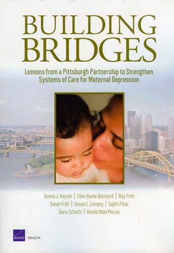 Building Bridges: Lessons from a Pittsburgh Partnership to Strengthen Systems of Care for Maternal Depression (9780833050069) by Keyser, Donna; Beckjord, Ellen Burke; Firth, Ray; Frith, Sarah; Lovejoy, Susan L.