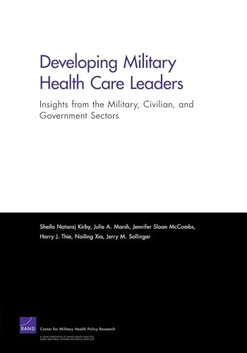 Developing Military Health Care Leaders: Insights from the Military, Civilian, and Government Sectors (Rand Corporation Monograph) (9780833050076) by Kirby, Sheila N.; Marsh, Julie A.; McCombs, Jennifer S.; Thie, Harry J.; Xia, Nailing