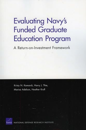 Evaluating Navy's Funded Graduate Education Program: A Return-on-Investment Framework (9780833050335) by Kamarck, Kristy N.; Thie, Harry J.; Aldeson, Marisa; Krull, Heather