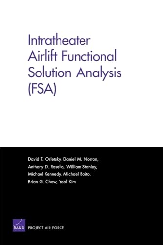 Intratheater Airlift Functional Solution Analysis (FSA) (Rand Corporation Monograph) (9780833050854) by Orletsky, David T.; Norton, Daniel M.; Rosello, Anthony D.; Chow, Brian G.; Kim, Yool