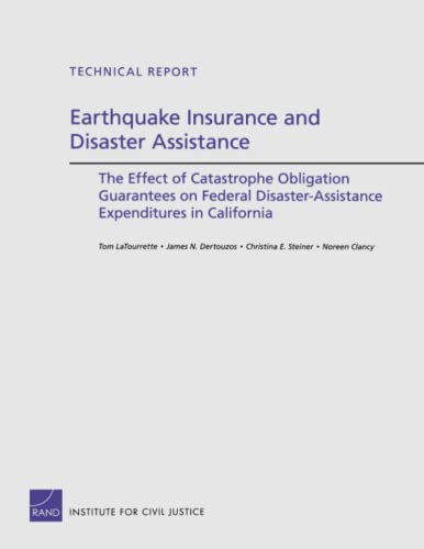 Earthquake Insurance and Disaster Assistance: The Effect of Catastrophe Obligation Guarantees on Federal Disaster-Assistance Expenditures in California (Technical Report) (9780833050953) by LaTourrette, Tom