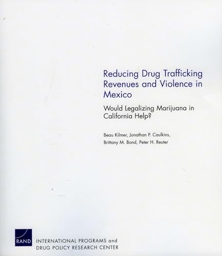 Beispielbild fr Reducing Drug Trafficking Revenues and Violence in Mexico : Would Legalizing Marijuana in California Help? zum Verkauf von Better World Books
