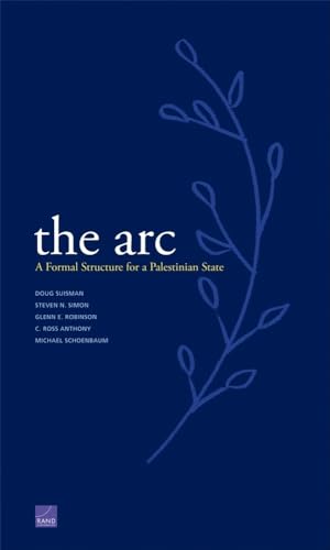 The Arc: A Formal Structure for a Palestinian State (9780833051202) by Simon, Steven; Suisman, Doug; Robinson, Glenn; Anthony, Ross C.; Schoenbaum, Michael