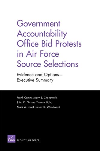 Government Accountability Office Bid Protests in Air Force Source Selections: Evidence and Options --Executive Summary (9780833051677) by Camm, Frank; Chenoweth, Mary E.; Graser, John C.; Light, Thomas; Lorell, Mark A.; Woodward, Susan K.