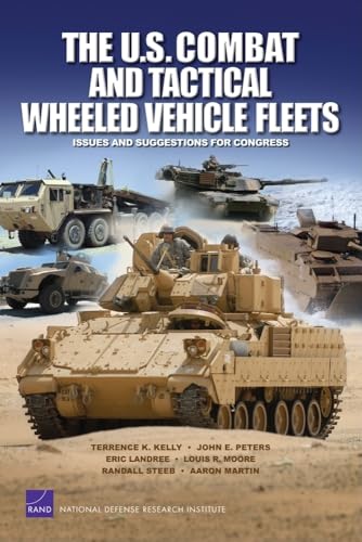 The U.S. Combat and Tactical Wheeled Vehicle Fleets: Issues and Suggestions for Congress (9780833051738) by Kelly, Terrence K; Peters, John E; Landree, Eric; Moore, Louis R; Martin, Martin