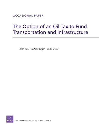 The Option of an Oil Tax to Fund Transportation and Infrastructure (Occasional Papers) (9780833051783) by Crane, Keith