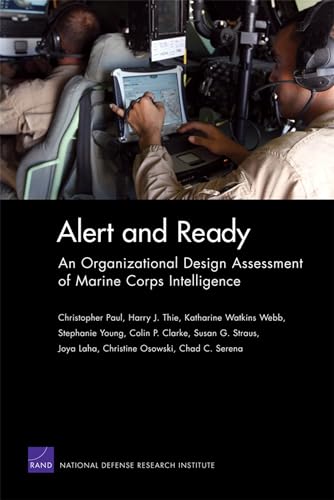 Alert and Ready: An Organizational Design Assessment of Marine Corps Intelligence (Rand Corporation Monograph) (9780833052605) by Paul, Christopher; Thie, Harry J.; Webb, Katharine Watkins; Young University Of Southern In, Stephanie L.; Clarke, Colin P.; Straus, Susan G.;...