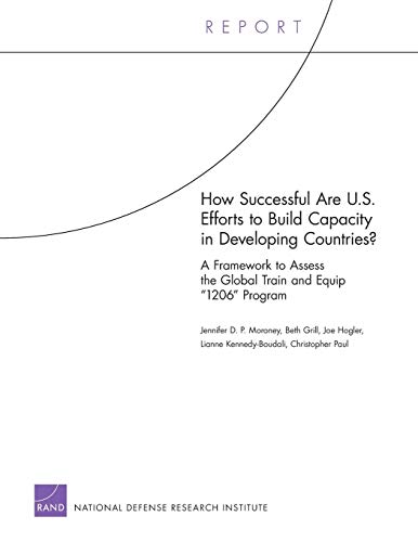 Stock image for How Successful Are U.s. Efforts to Build Capacity in Developing Countries?: A Framework to Assess the Global Train and Equip "1206" Program for sale by Revaluation Books