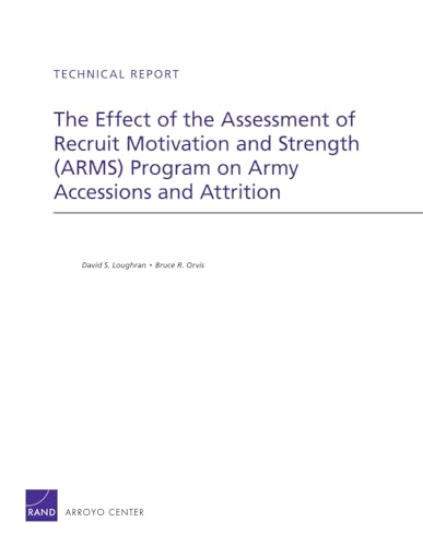 The Effect of the Assessment of Recruit Motivation and Strength (ARMS) Program on Army Accessions and Attrition (Technical Report) (9780833053138) by Loughran, David S.; Orvis, Bruce R.